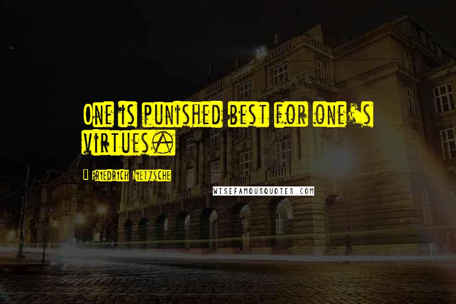 Friedrich Nietzsche Quotes: One is punished best for one's virtues.