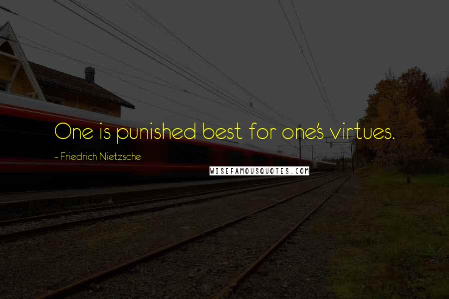 Friedrich Nietzsche Quotes: One is punished best for one's virtues.