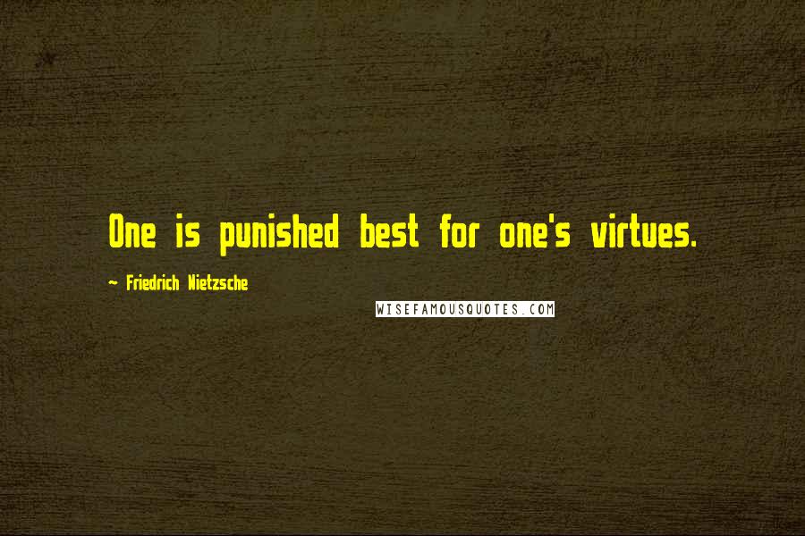 Friedrich Nietzsche Quotes: One is punished best for one's virtues.