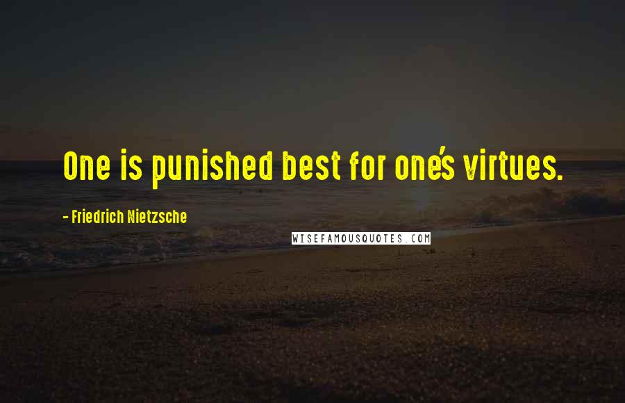 Friedrich Nietzsche Quotes: One is punished best for one's virtues.