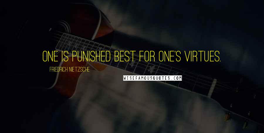 Friedrich Nietzsche Quotes: One is punished best for one's virtues.