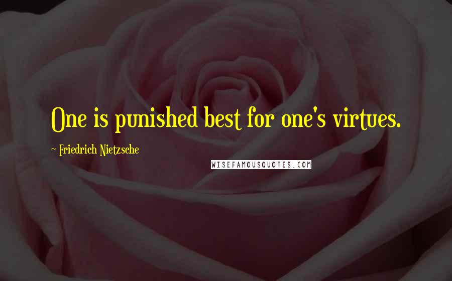 Friedrich Nietzsche Quotes: One is punished best for one's virtues.