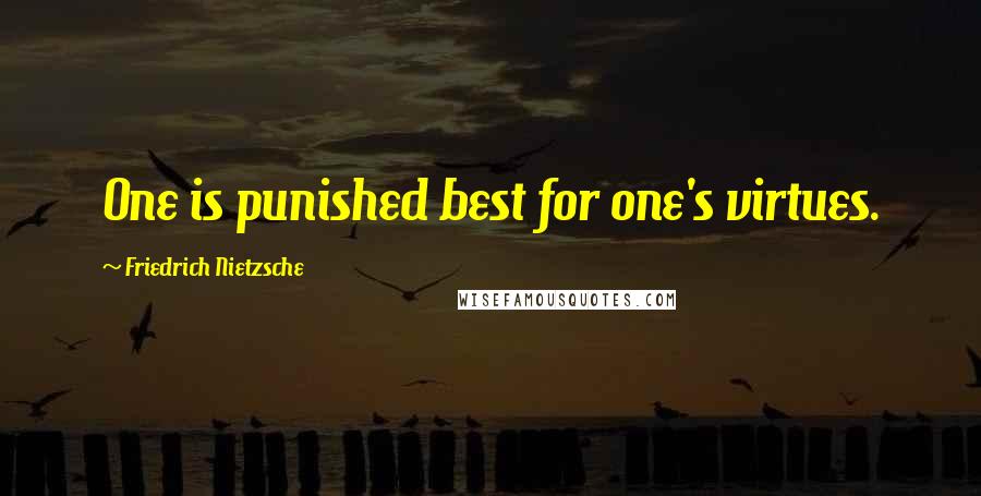 Friedrich Nietzsche Quotes: One is punished best for one's virtues.