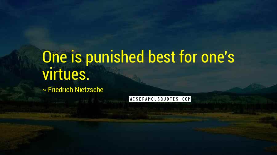 Friedrich Nietzsche Quotes: One is punished best for one's virtues.