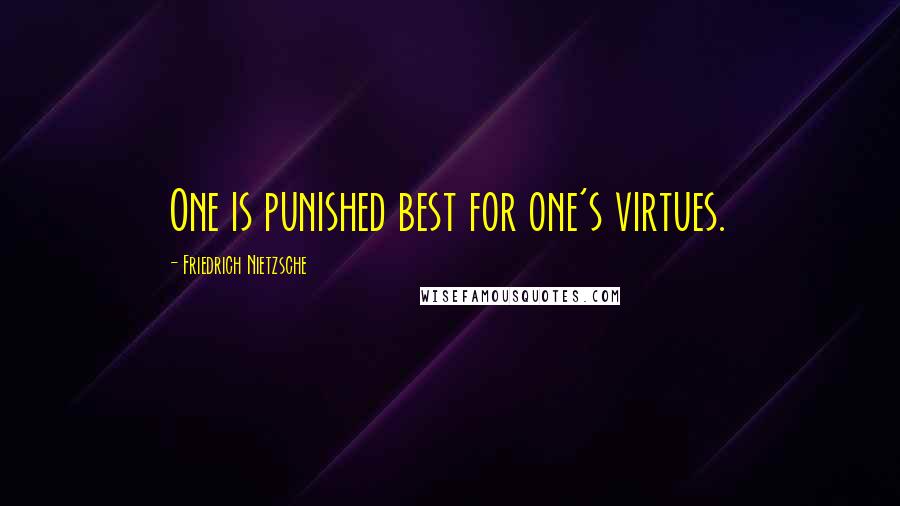 Friedrich Nietzsche Quotes: One is punished best for one's virtues.