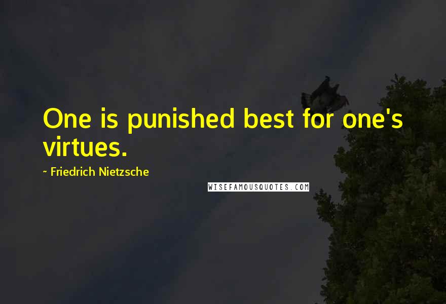 Friedrich Nietzsche Quotes: One is punished best for one's virtues.