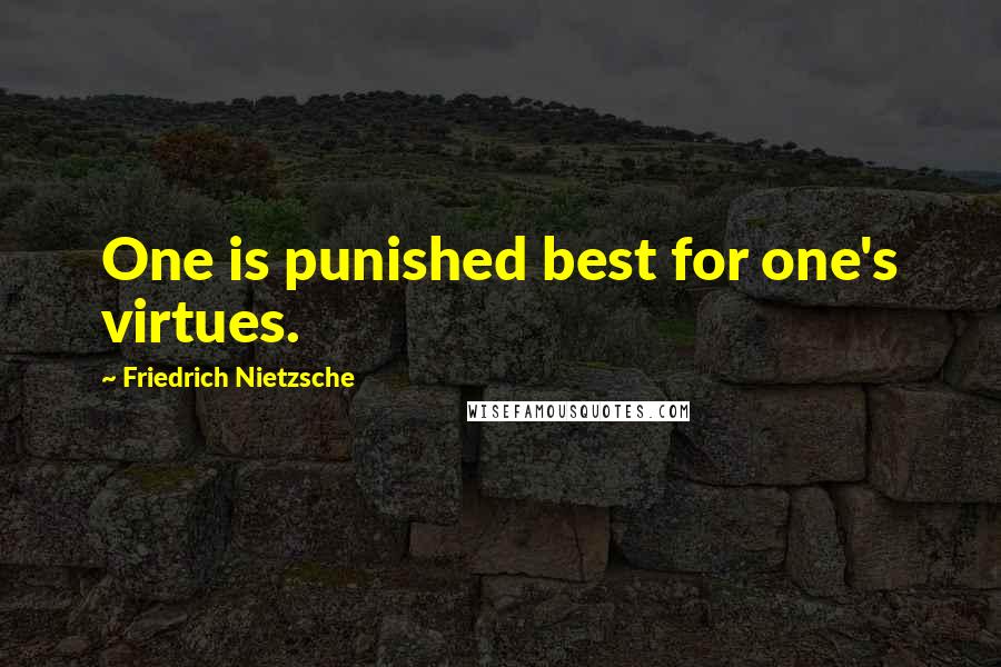 Friedrich Nietzsche Quotes: One is punished best for one's virtues.