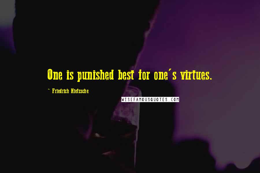 Friedrich Nietzsche Quotes: One is punished best for one's virtues.