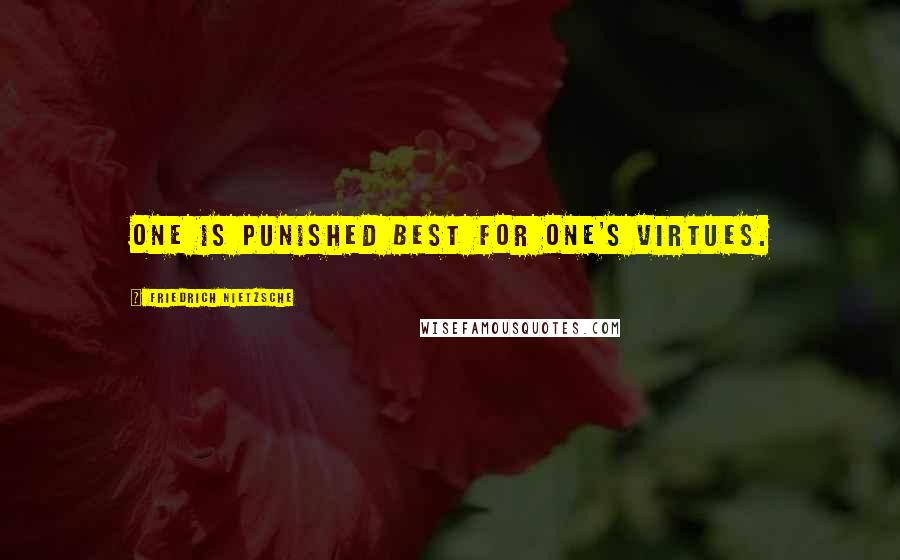 Friedrich Nietzsche Quotes: One is punished best for one's virtues.