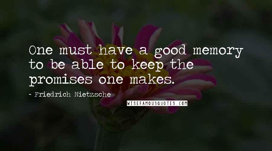 Friedrich Nietzsche Quotes: One must have a good memory to be able to keep the promises one makes.