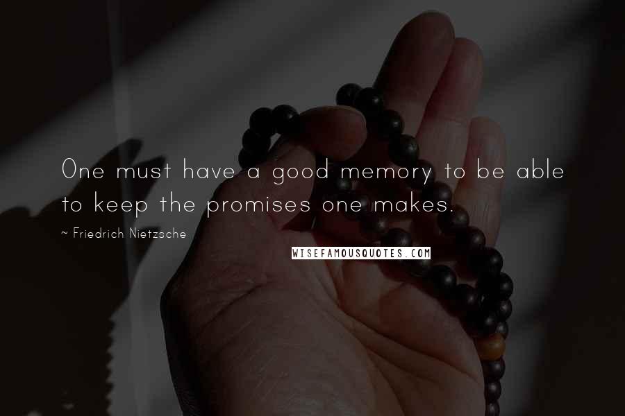 Friedrich Nietzsche Quotes: One must have a good memory to be able to keep the promises one makes.