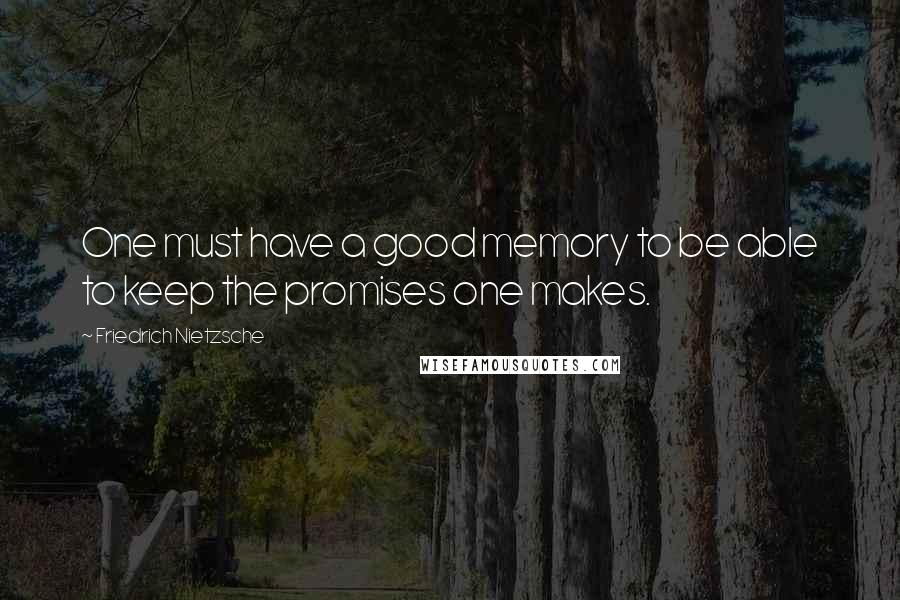 Friedrich Nietzsche Quotes: One must have a good memory to be able to keep the promises one makes.