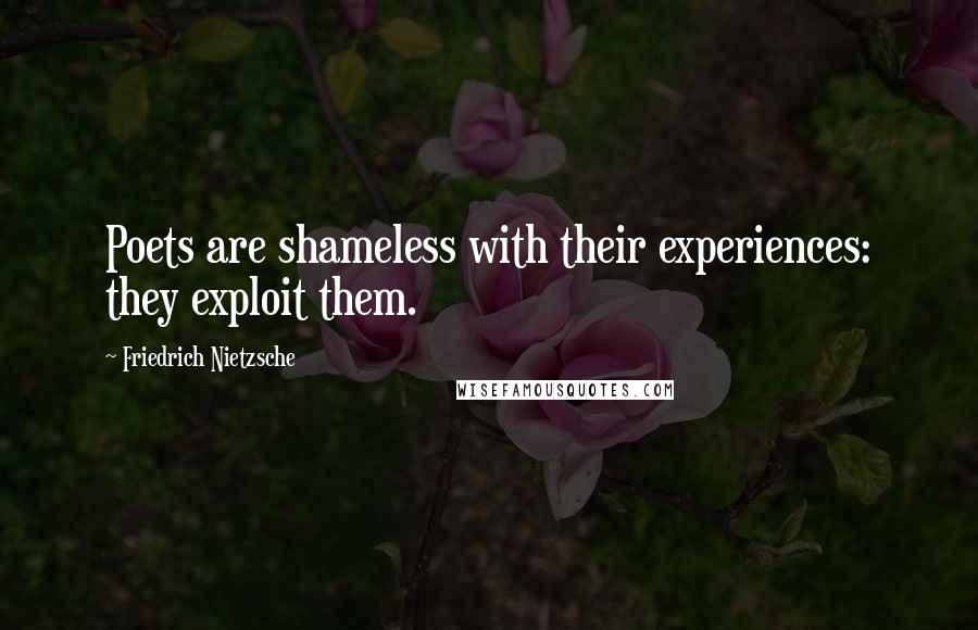 Friedrich Nietzsche Quotes: Poets are shameless with their experiences: they exploit them.