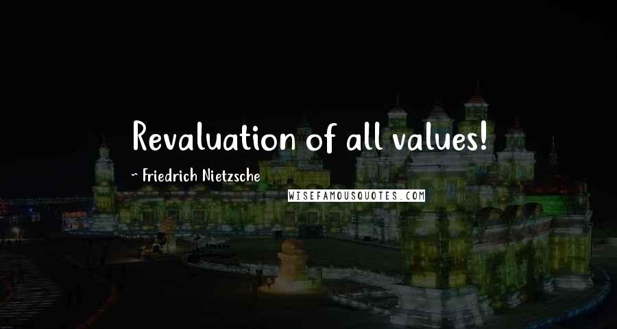 Friedrich Nietzsche Quotes: Revaluation of all values!