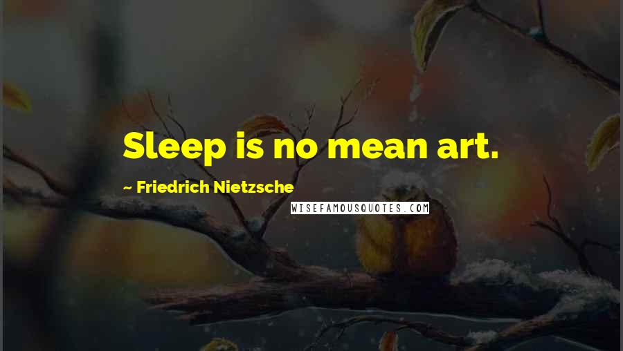 Friedrich Nietzsche Quotes: Sleep is no mean art.