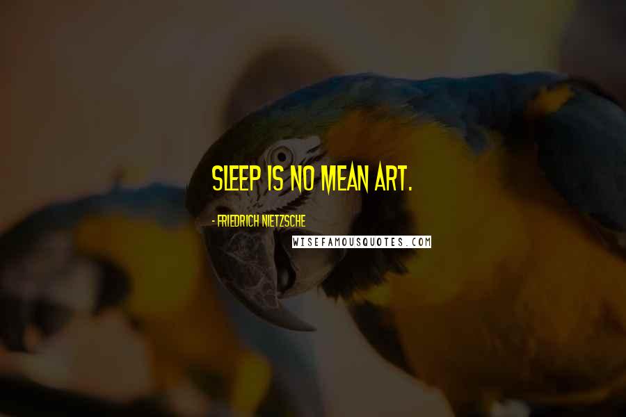Friedrich Nietzsche Quotes: Sleep is no mean art.