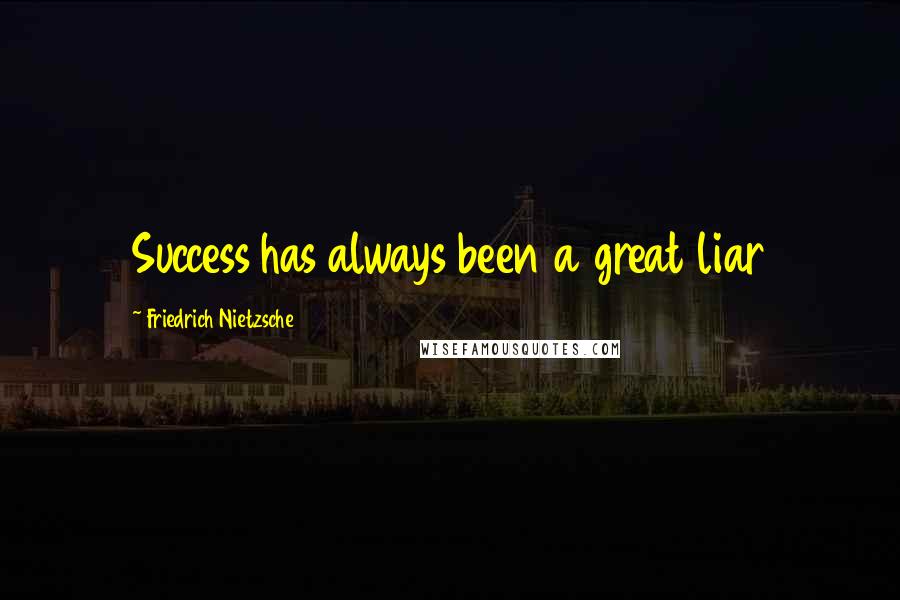 Friedrich Nietzsche Quotes: Success has always been a great liar