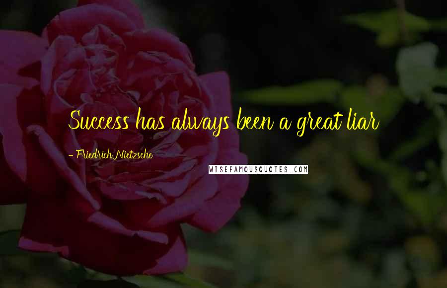 Friedrich Nietzsche Quotes: Success has always been a great liar