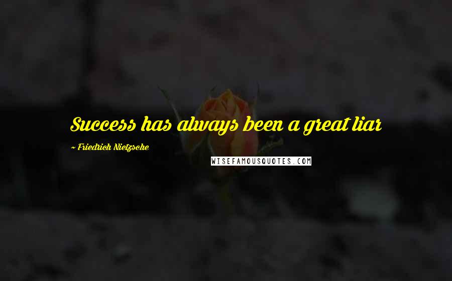 Friedrich Nietzsche Quotes: Success has always been a great liar