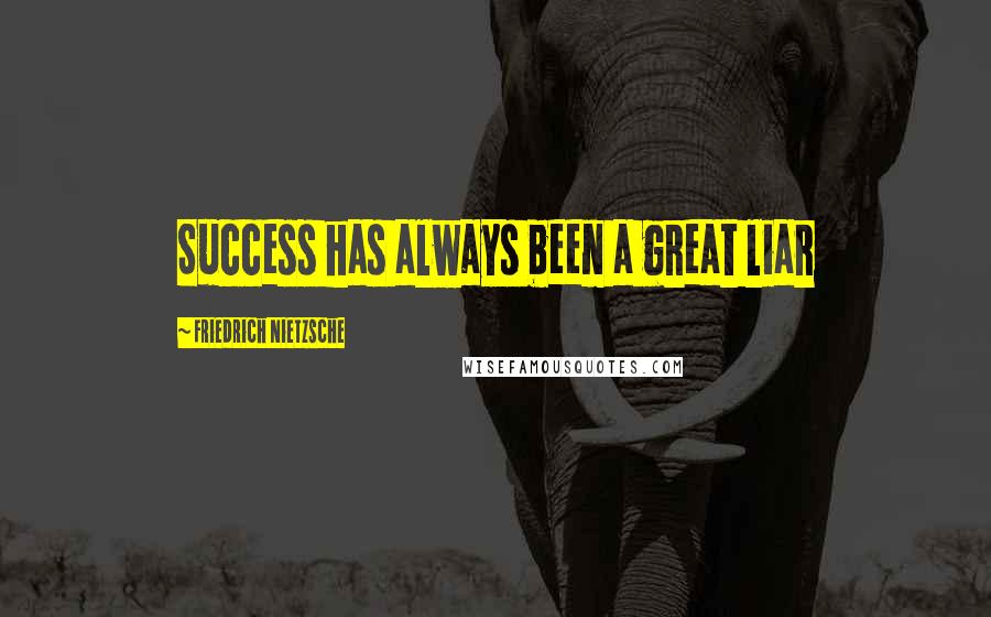 Friedrich Nietzsche Quotes: Success has always been a great liar