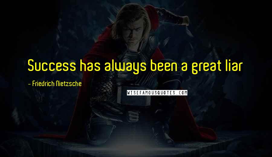 Friedrich Nietzsche Quotes: Success has always been a great liar