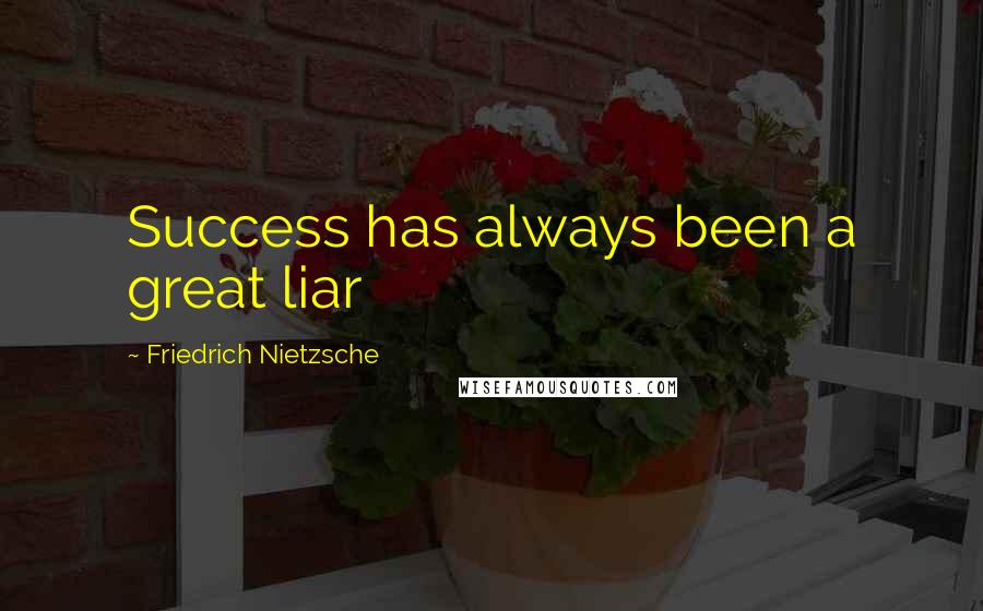 Friedrich Nietzsche Quotes: Success has always been a great liar