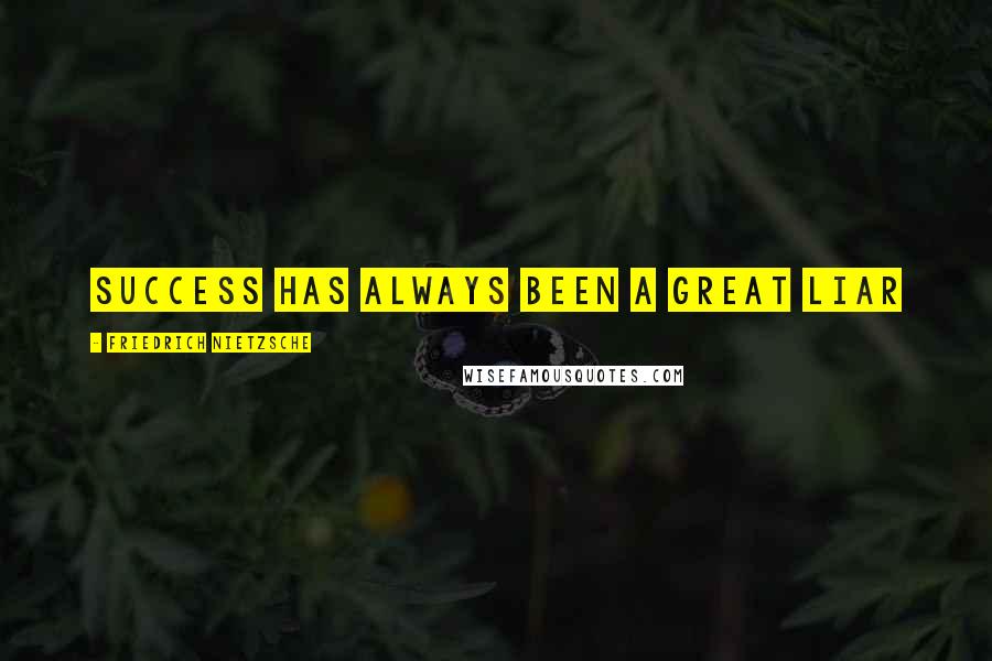 Friedrich Nietzsche Quotes: Success has always been a great liar