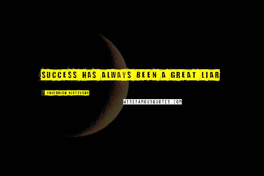 Friedrich Nietzsche Quotes: Success has always been a great liar