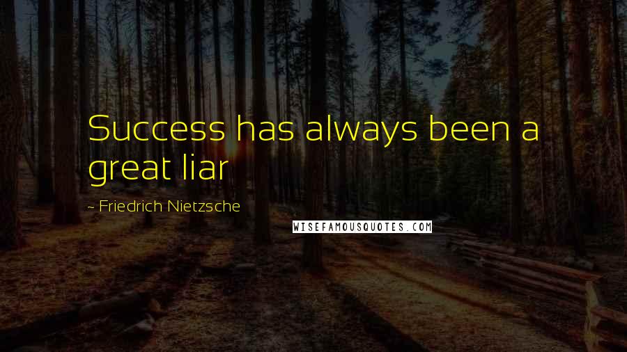 Friedrich Nietzsche Quotes: Success has always been a great liar