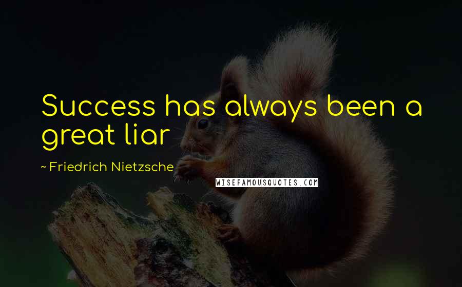 Friedrich Nietzsche Quotes: Success has always been a great liar