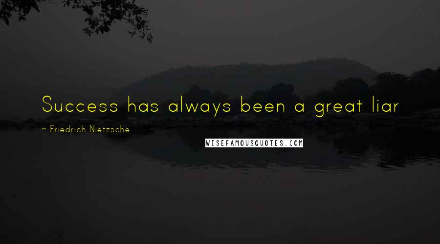 Friedrich Nietzsche Quotes: Success has always been a great liar