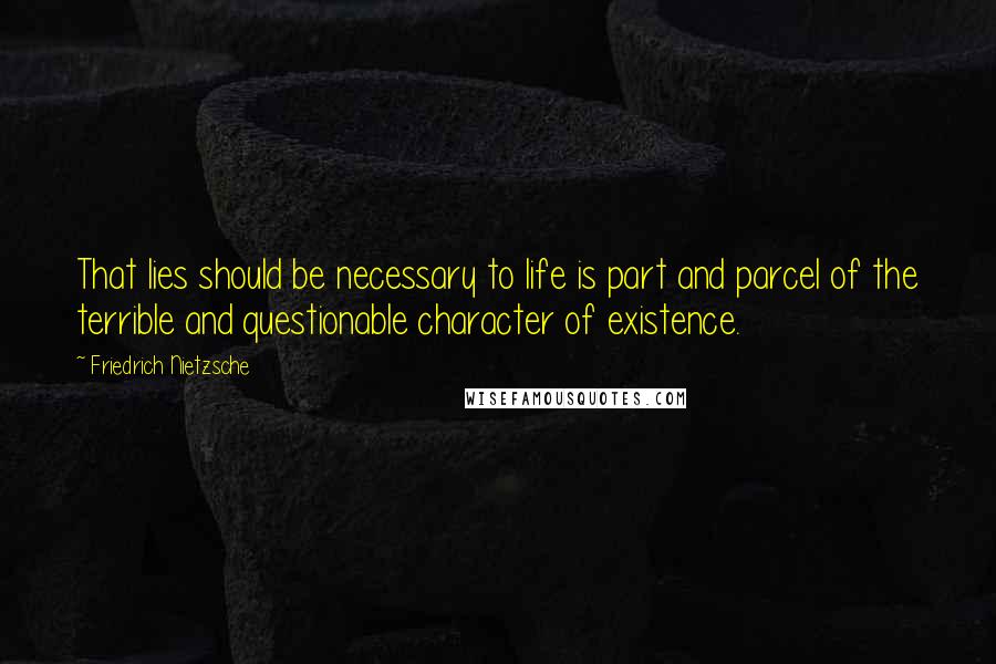 Friedrich Nietzsche Quotes: That lies should be necessary to life is part and parcel of the terrible and questionable character of existence.