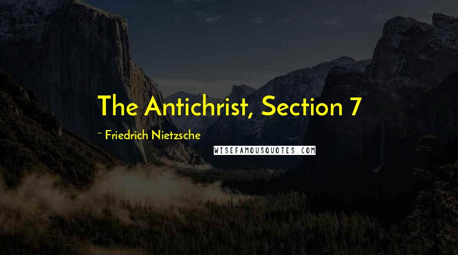 Friedrich Nietzsche Quotes: The Antichrist, Section 7