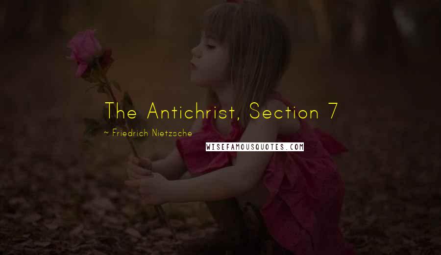 Friedrich Nietzsche Quotes: The Antichrist, Section 7