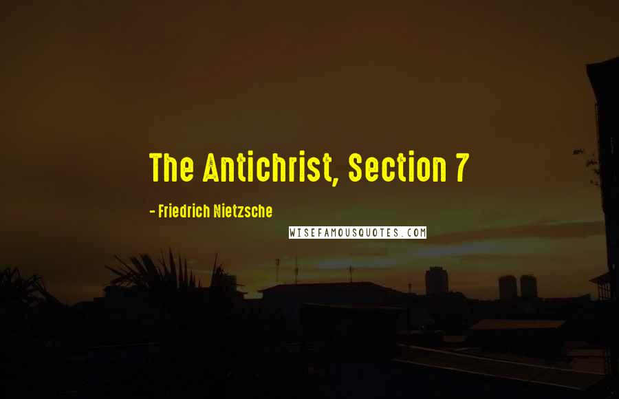 Friedrich Nietzsche Quotes: The Antichrist, Section 7