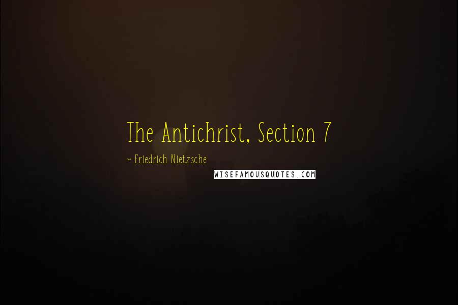 Friedrich Nietzsche Quotes: The Antichrist, Section 7