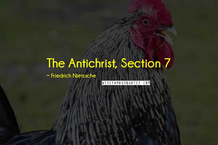 Friedrich Nietzsche Quotes: The Antichrist, Section 7