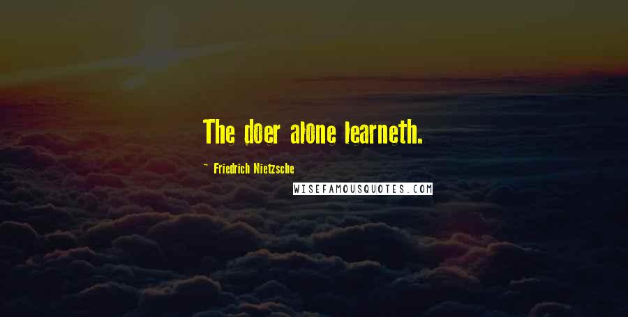 Friedrich Nietzsche Quotes: The doer alone learneth.