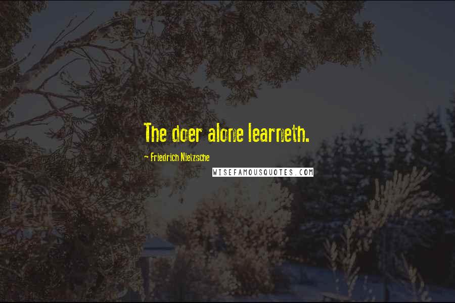 Friedrich Nietzsche Quotes: The doer alone learneth.