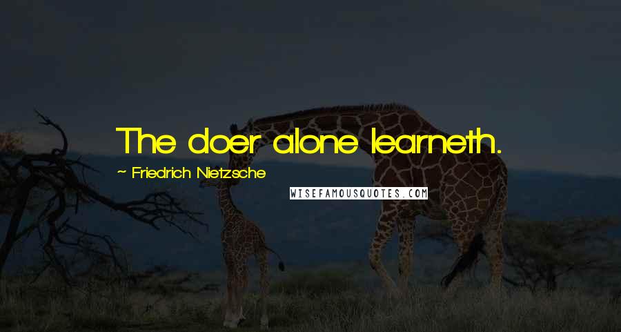 Friedrich Nietzsche Quotes: The doer alone learneth.