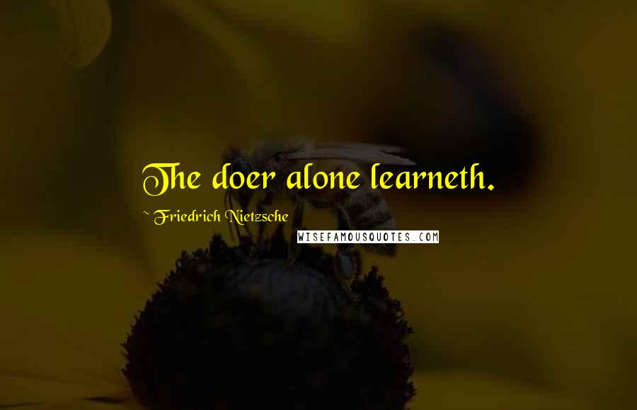 Friedrich Nietzsche Quotes: The doer alone learneth.