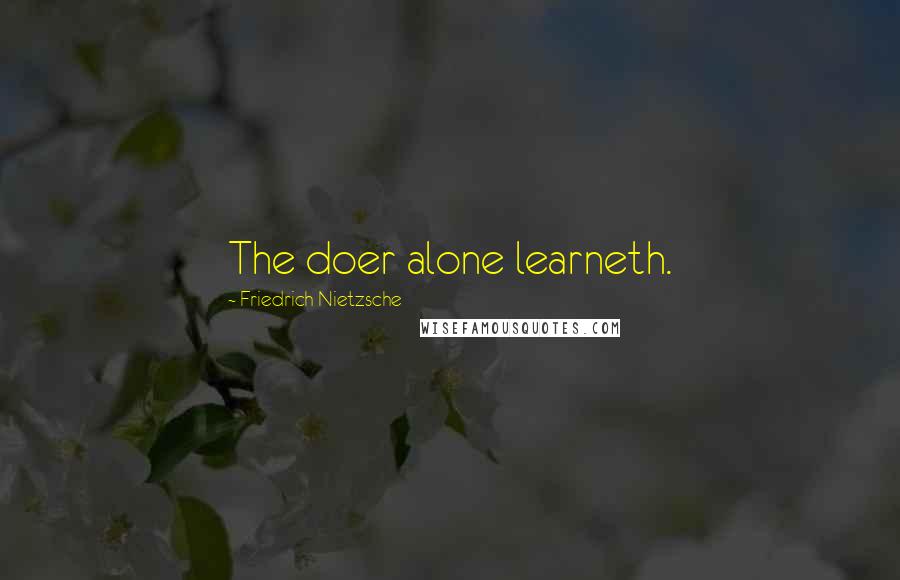 Friedrich Nietzsche Quotes: The doer alone learneth.