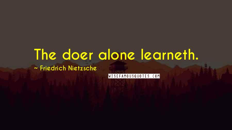 Friedrich Nietzsche Quotes: The doer alone learneth.
