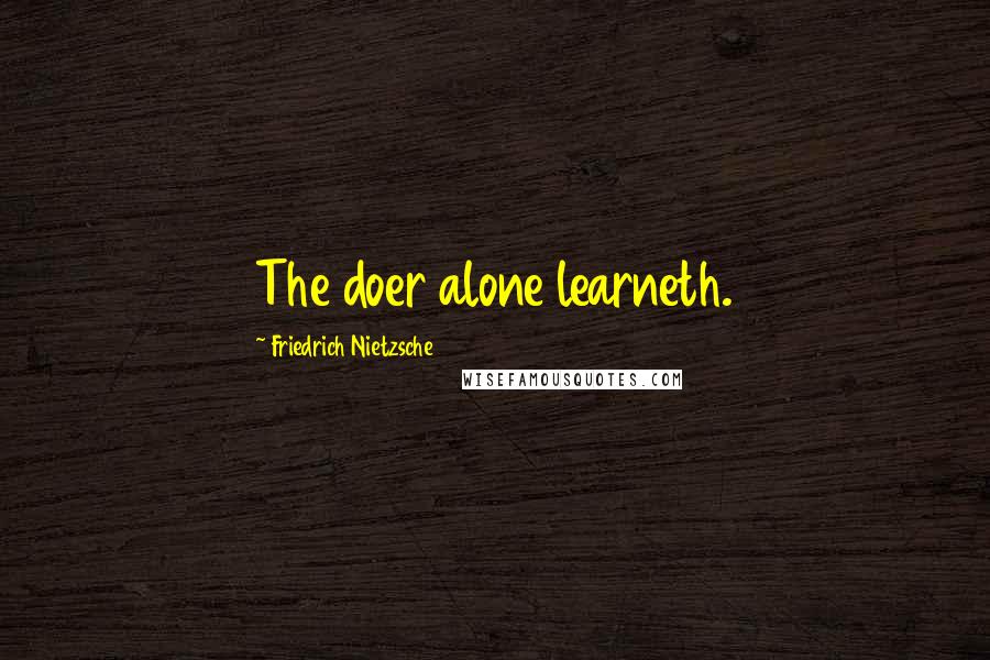 Friedrich Nietzsche Quotes: The doer alone learneth.