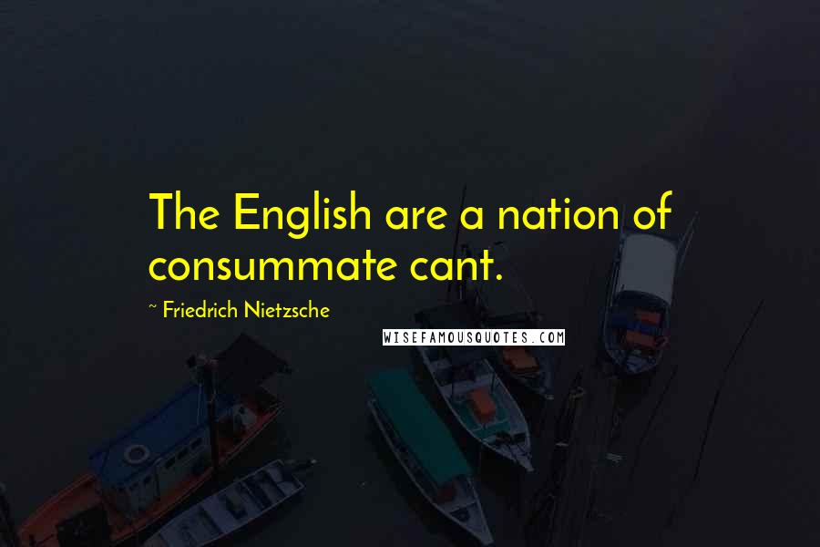 Friedrich Nietzsche Quotes: The English are a nation of consummate cant.
