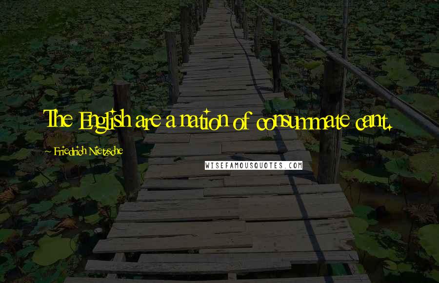 Friedrich Nietzsche Quotes: The English are a nation of consummate cant.