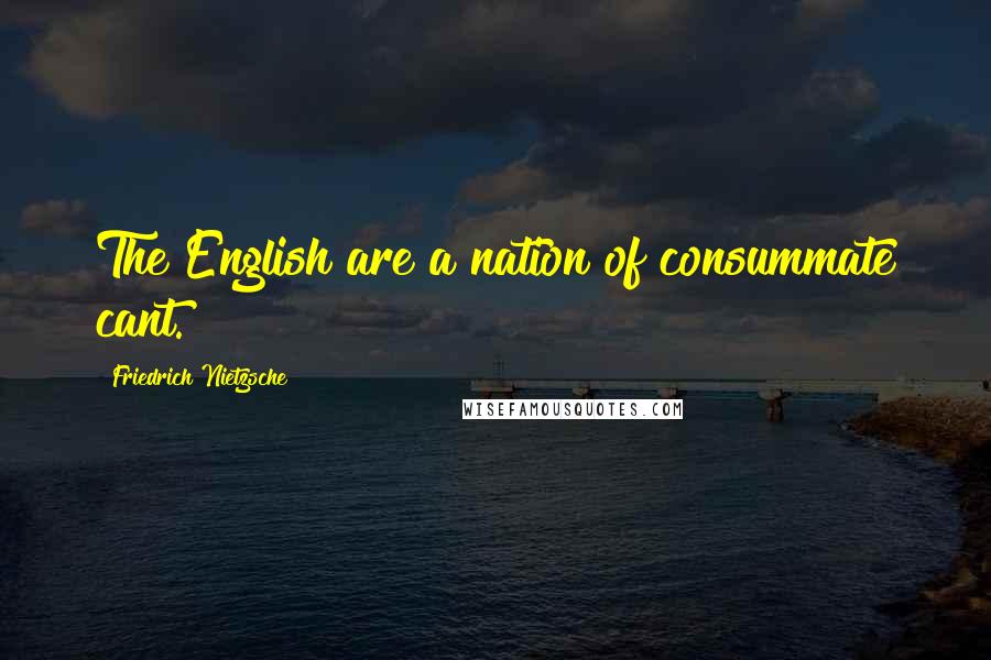 Friedrich Nietzsche Quotes: The English are a nation of consummate cant.