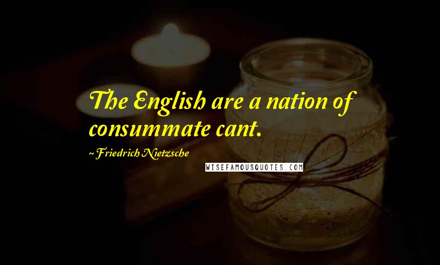 Friedrich Nietzsche Quotes: The English are a nation of consummate cant.