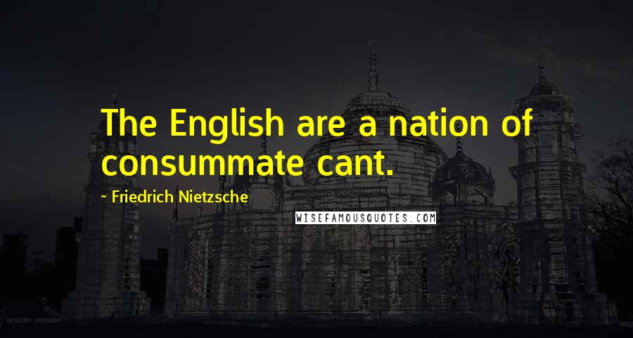 Friedrich Nietzsche Quotes: The English are a nation of consummate cant.