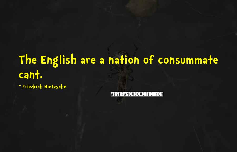 Friedrich Nietzsche Quotes: The English are a nation of consummate cant.
